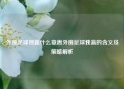 外围足球独赢什么意思外围足球独赢的含义及策略解析