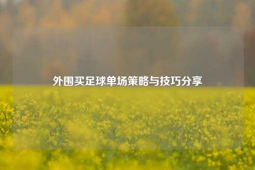 外围买足球单场策略与技巧分享
