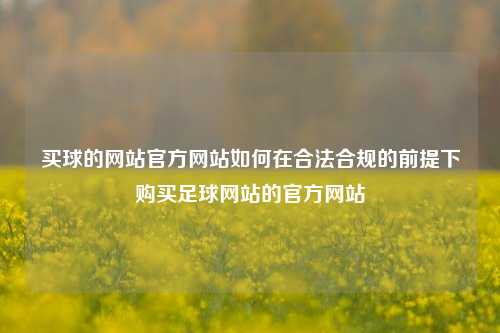 买球的网站官方网站如何在合法合规的前提下购买足球网站的官方网站